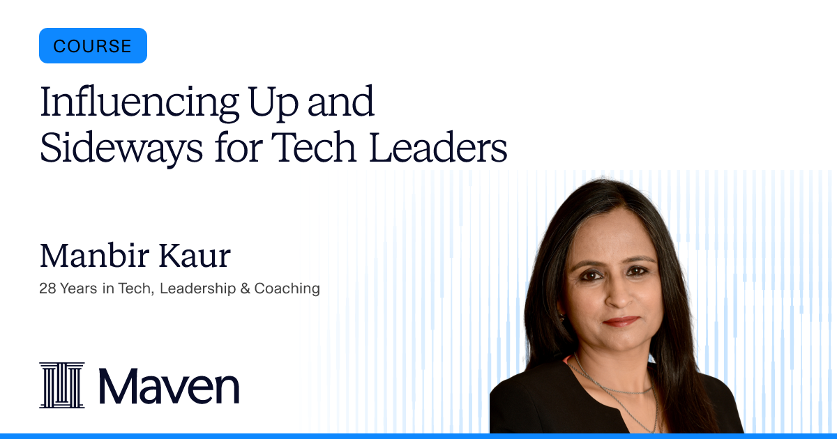 Influencing Up and Sideways for Tech Leaders by Manbir Kaur on Maven